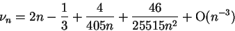 \begin{displaymath}
\nu_n=2n-\frac{1}{3}+\frac{4}{405n}+\frac{46}{25515n^2}+{\rm O}(n^{-3})
\end{displaymath}